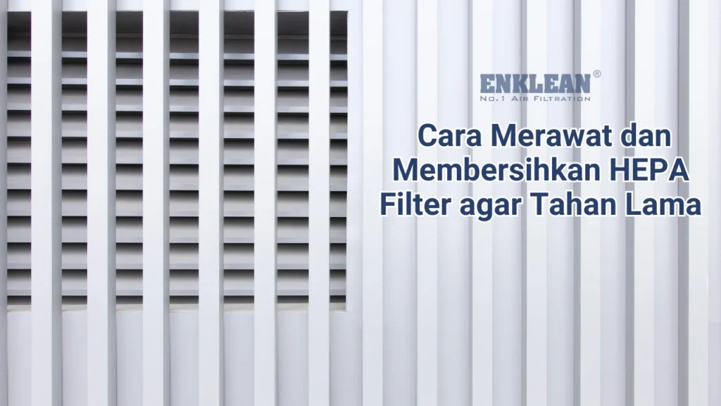 Cara Merawat dan Membersihkan HEPA Filter agar Tahan Lama.webp
