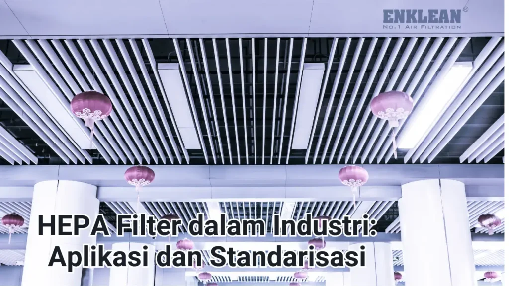 HEPA Filter dalam Industri Aplikasi dan Standarisasi.webp