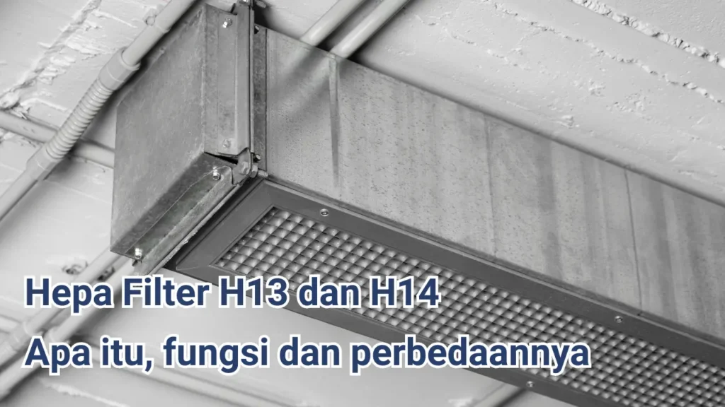 Hepa Filter H13 dan H14 Apa itu, fungsi dan perbedaannya.webp